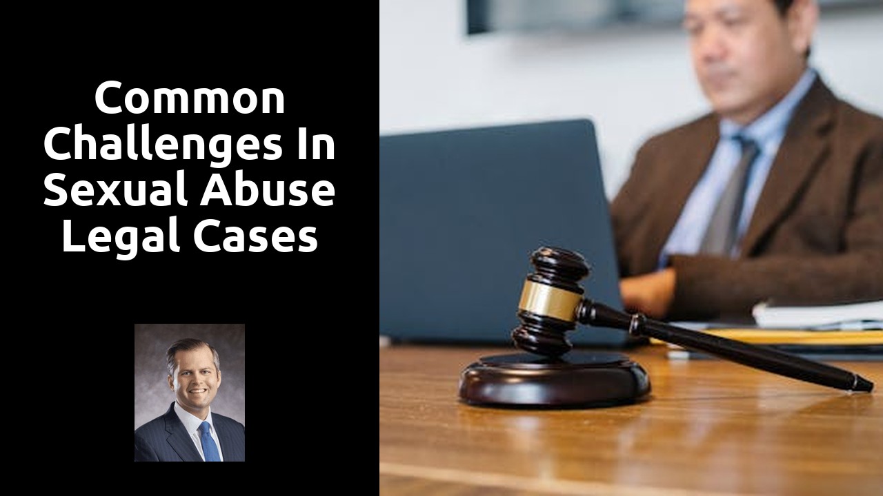 Common Challenges in Sexual Abuse Legal Cases 